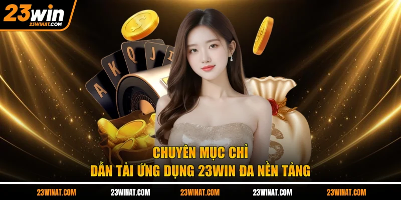 Chuyên mục chỉ dẫn tải ứng dụng 23WIN đa nền tảng