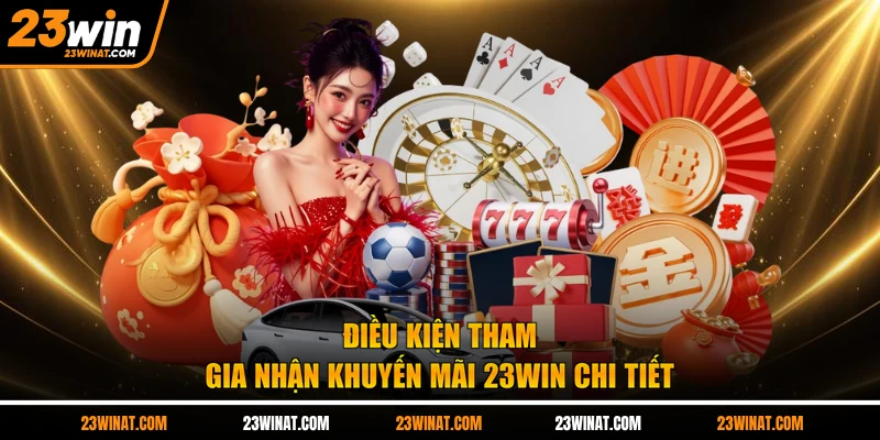 Điều kiện tham gia nhận khuyến mãi 23WIN chi tiết