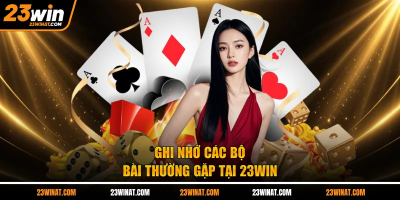 Ghi nhớ các bộ bài thường gặp tại 23WIN