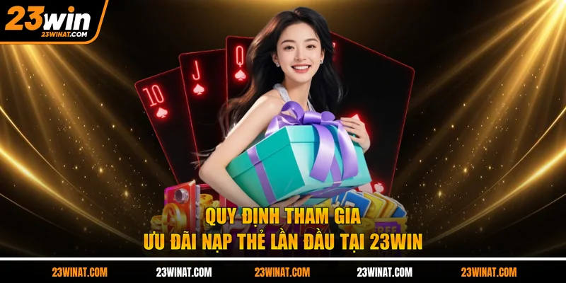 Quy định tham gia ưu đãi nạp thẻ lần đầu tại 23WIN 